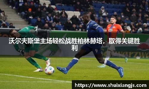 沃尔夫斯堡主场轻松战胜柏林赫塔，取得关键胜利