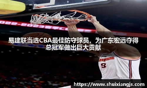 易建联当选CBA最佳防守球员，为广东宏远夺得总冠军做出巨大贡献