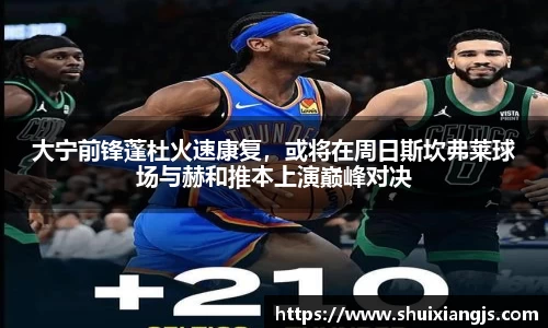 大宁前锋蓬杜火速康复，或将在周日斯坎弗莱球场与赫和推本上演巅峰对决