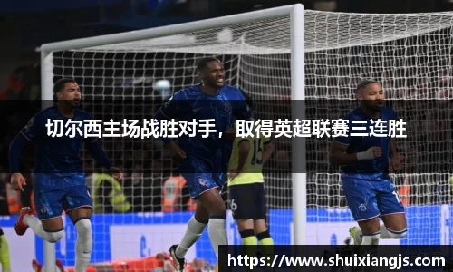 切尔西主场战胜对手，取得英超联赛三连胜