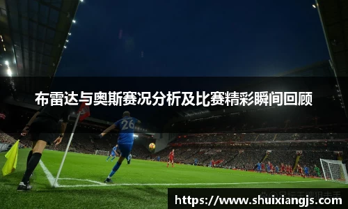 布雷达与奥斯赛况分析及比赛精彩瞬间回顾