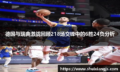 德国与瑞典激战回顾218场交锋中的6胜24负分析