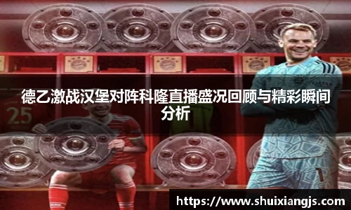 德乙激战汉堡对阵科隆直播盛况回顾与精彩瞬间分析