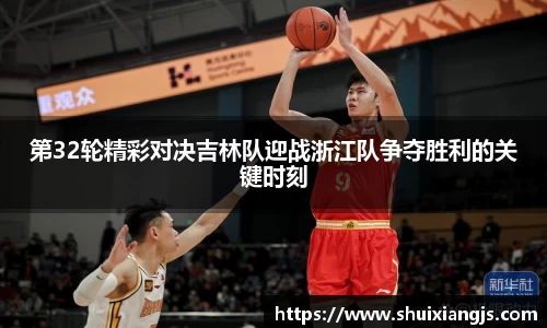 第32轮精彩对决吉林队迎战浙江队争夺胜利的关键时刻